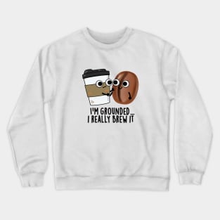 I'm Grounded I Really Brew It Cute Coffee Pun Crewneck Sweatshirt